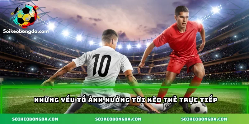 Kèo Tài Xỉu Thẻ Phạt – Vén Màn Chiến Thuật Đọc Kèo Hay 3 4-nhung-yeu-to-anh-huong-toi-keo-the-truc-tiep
