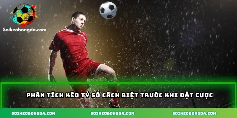 Kèo Tỷ Số Cách Biệt – Phân Tích Chuẩn Xác Tăng Cơ Hội Thắng 1 phan tich keo ty so cach biet truoc khi dat cuoc