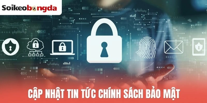 Chính Sách Bảo Mật - Kiểm Soát Dữ Liệu An Toàn 100% 1 Cập nhật tin tức chính sách bảo mật