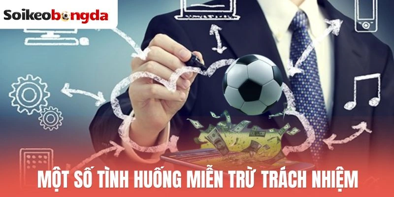 Miễn Trừ Trách Nhiệm - Quy Định Khi Tìm Kiếm Tin Tức Kèo 2 Một số tình huống miễn trừ trách nhiệm