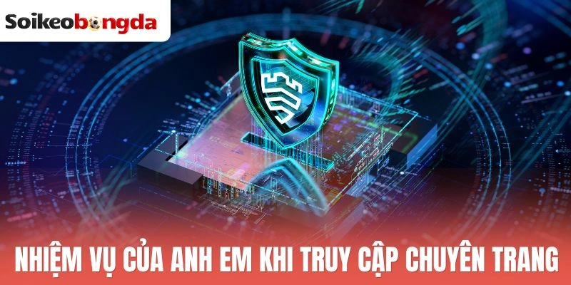 Chính Sách Bảo Mật - Kiểm Soát Dữ Liệu An Toàn 100% 3 Nhiệm vụ của anh em khi truy cập chuyên trang