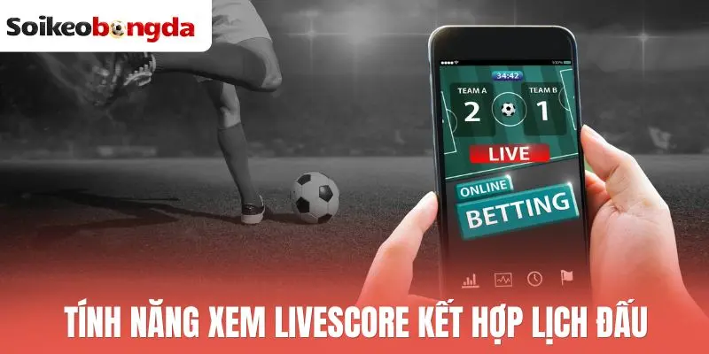 Livescore 70 Tính năng xem livescore kết hợp lịch đấu